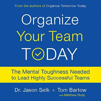 Organize Your Team Today: The Mental Toughness Needed to Lead Highly Successful Teams