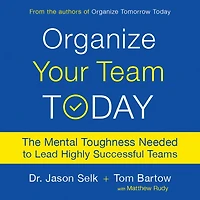 Organize Your Team Today: The Mental Toughness Needed to Lead Highly Successful Teams