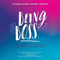 Being Boss: Take Control of Your Work and Live Life on Own Terms
