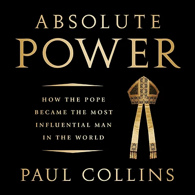 Absolute Power: How the Pope Became Most Influential Man World