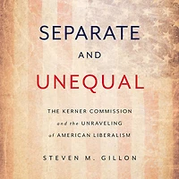 Separate and Unequal: the Kerner Commission Unraveling of American Liberalism