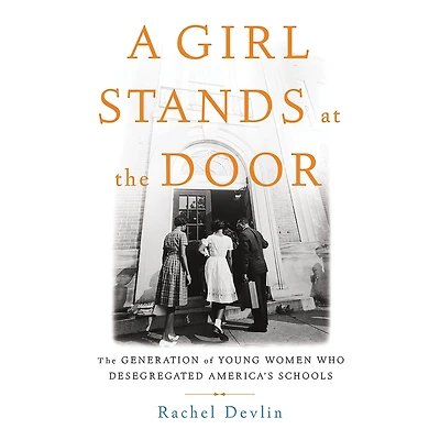 A Girl Stands at The Door: Generation of Young Women Who Desegregated America's Schools