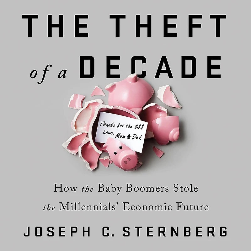 the Theft of a Decade: How Baby Boomers Stole Millennials' Economic Future