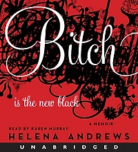 Bitch Is the New Black: A Memoir