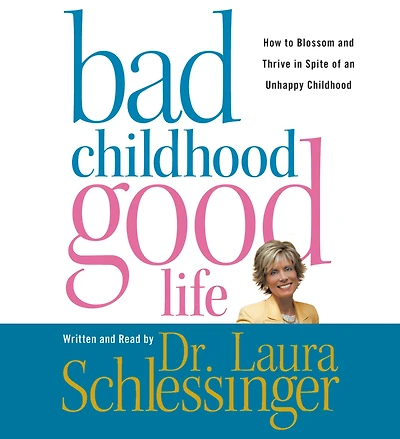 Bad Childhood--Good Life: How to Blossom and Thrive Spite of an Unhappy Childhood