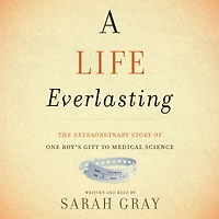 A Life Everlasting: The Extraordinary Story of One Boy's Gift to Medical Science