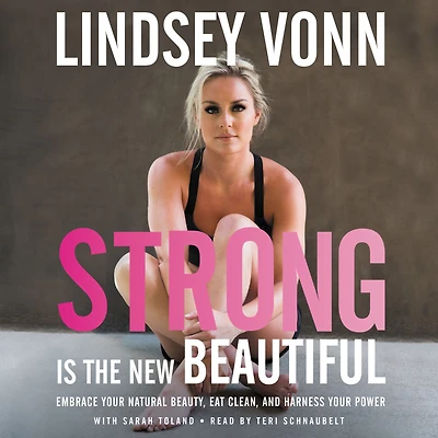 Strong is the New Beautiful: Embrace Your Natural Beauty, Eat Clean, and Harness Power