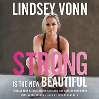 Strong is the New Beautiful: Embrace Your Natural Beauty, Eat Clean, and Harness Power