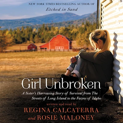 Girl Unbroken: A Sister's Harrowing Story of Survival from the Streets Long Island to Farms Idaho