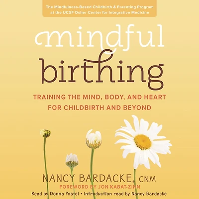 Mindful Birthing: Training the Mind, Body, and Heart for Childbirth Beyond