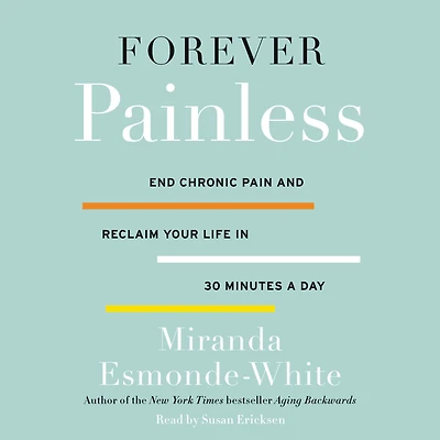 Forever Painless: End Chronic Pain and Reclaim Your Life 30 Minutes a Day