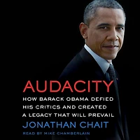 Audacity: How Barack Obama Defied His Critics and Created a Legacy That Will Prevail