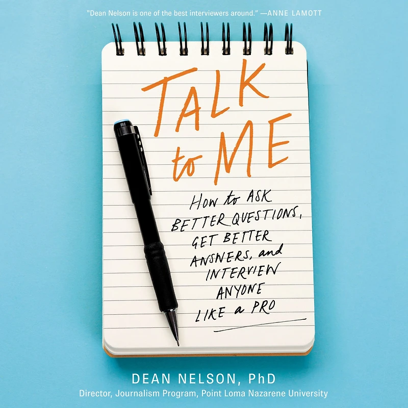 Talk to Me: How Ask Better Questions, Get Answers, and Interview Anyone Like a Pro