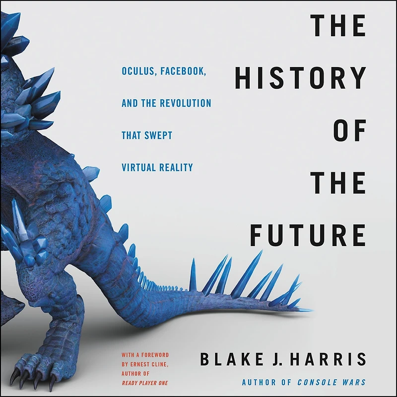 the History of Future: Oculus, Facebook, and Revolution That Swept Virtual Reality
