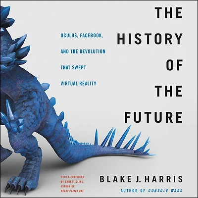 the History of Future: Oculus, Facebook, and Revolution That Swept Virtual Reality