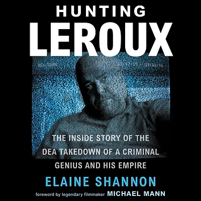 Hunting LeRoux: the Inside Story of DEA Takedown a Criminal Genius and His Empire
