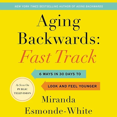 Aging Backwards: Fast Track: 6 Ways 30 Days to Look and Feel Younger