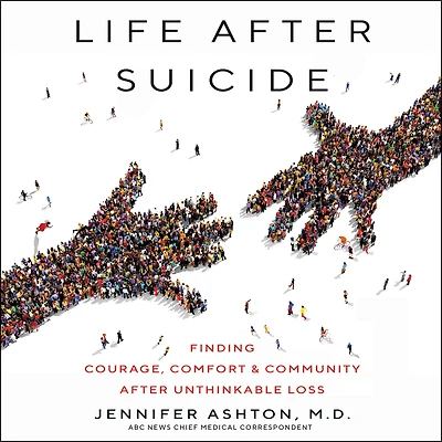 Life after Suicide: Finding Courage, Comfort and Community Unthinkable Loss