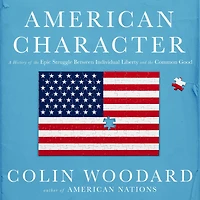 American Character: A History of the Epic Struggle Between Individual Liberty and Common Good