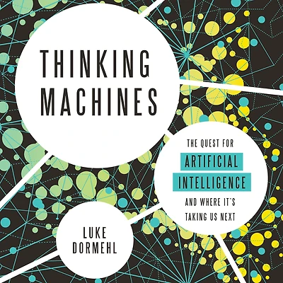 Thinking Machines: The Quest for Artificial Intelligence--and Where It's Taking Us Next