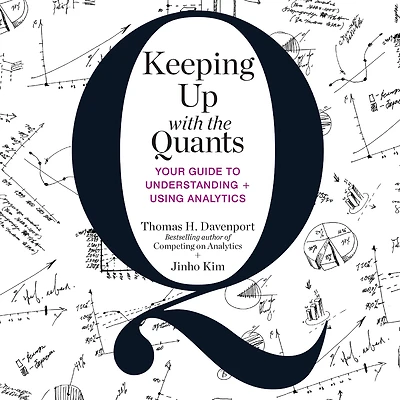 Keeping Up with the Quants: Your Guide to Understanding and Using Analytics