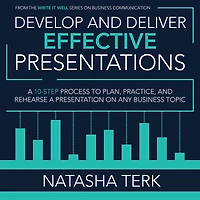 Develop and Deliver Effective Presentations: a 10-Step Process to Plan, Practice, Rehearse Presentation on Any Business Topic