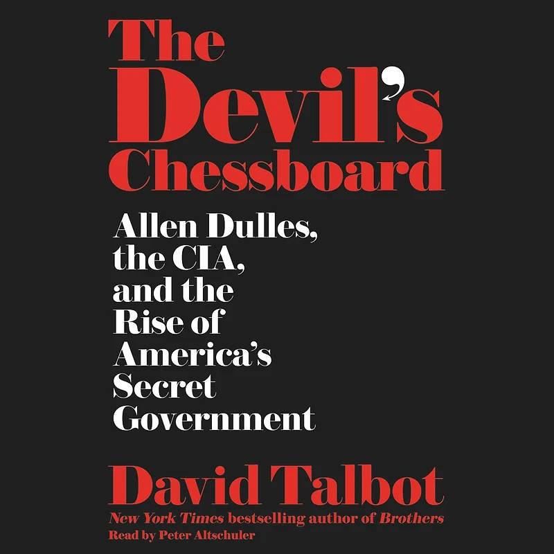 the Devil's Chessboard: Allen Dulles, CIA, and Rise of America's Secret Government