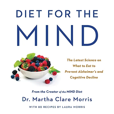 Diet for the MIND: Latest Science on What to Eat Prevent Alzheimer's and Cognitive Decline -- From Creator of MIND