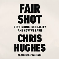 Fair Shot: Rethinking Inequality and How We Earn