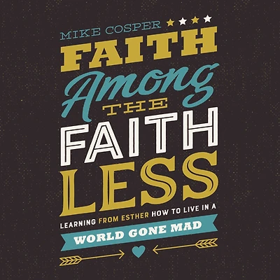 Faith Among the Faithless: Learning from Esther How to Live a World Gone Mad