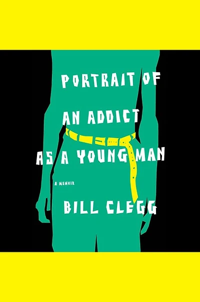 Portrait of an Addict as A Young Man: Memoir