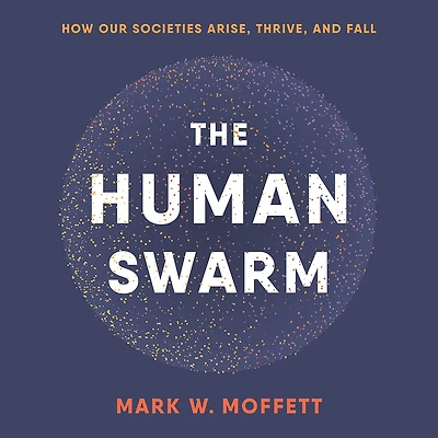The Human Swarm: How Our Societies Arise, Thrive, and Fall