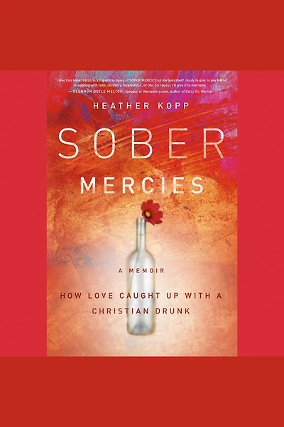 Sober Mercies: How Love Caught Up with a Christian Drunk