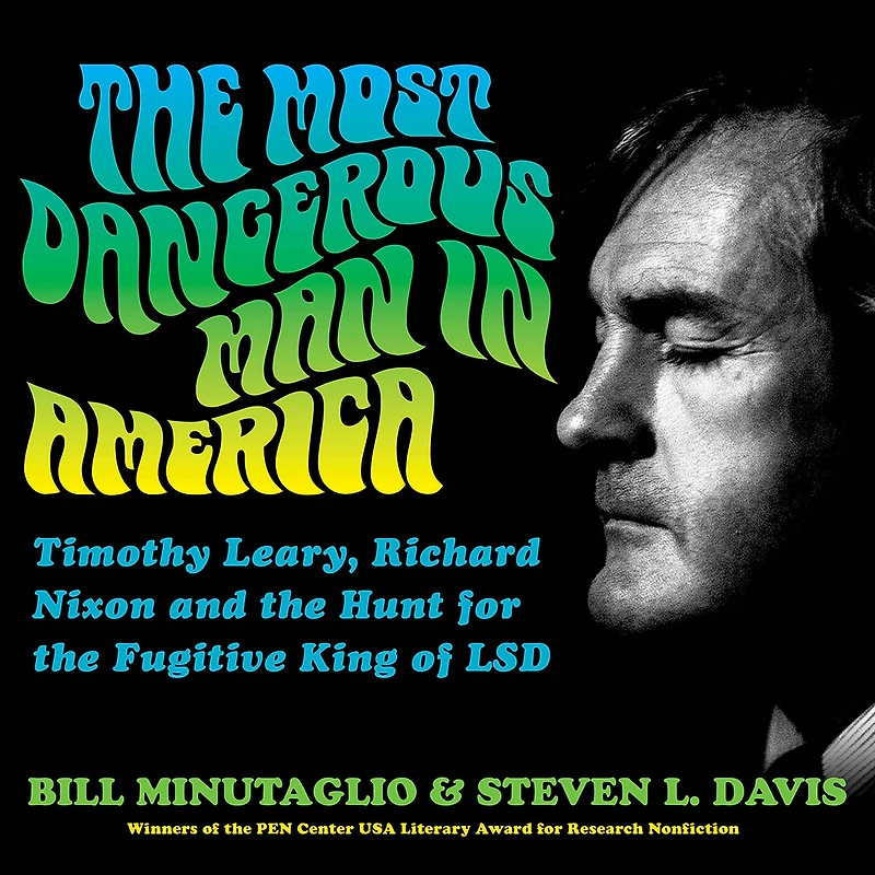 the Most Dangerous Man America: Timothy Leary, Richard Nixon and Hunt for Fugitive King of LSD
