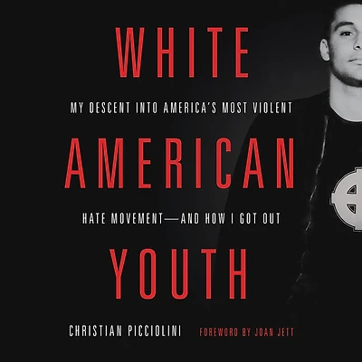 White American Youth: My Descent into America's Most Violent Hate Movement -- and How I Got Out