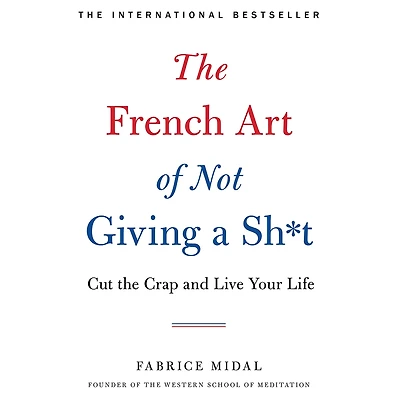 the French Art of Not Giving a Sh*t: Cut Crap and Live Your Life