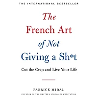 the French Art of Not Giving a Sh*t: Cut Crap and Live Your Life