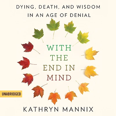 With the End Mind: Dying, Death, and Wisdom an Age of Denial