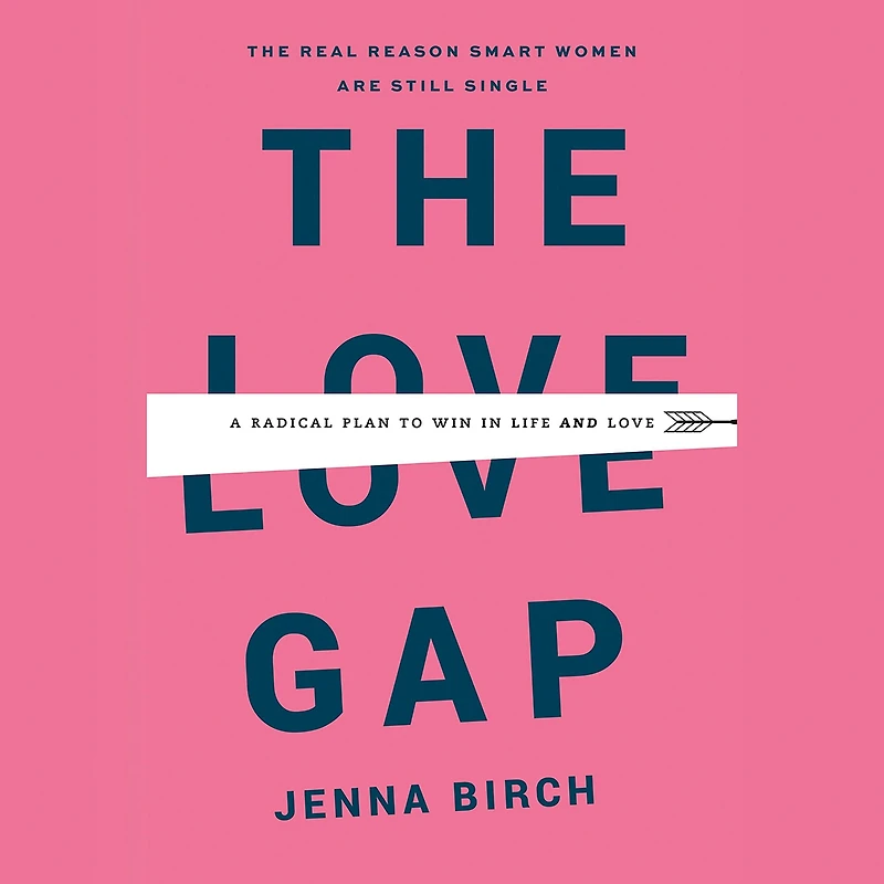 The Love Gap: A Radical Plan to Win Life and