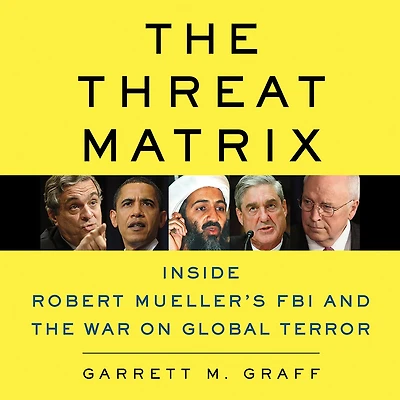 the Threat Matrix: Inside Robert Mueller's FBI and War on Global Terror