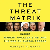 the Threat Matrix: Inside Robert Mueller's FBI and War on Global Terror