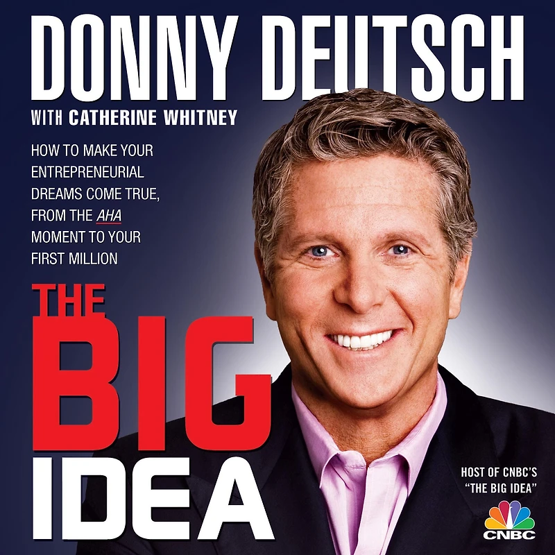the Big Idea: How to Make Your Entrepreneurial Dreams Come True, From Aha Moment First Million