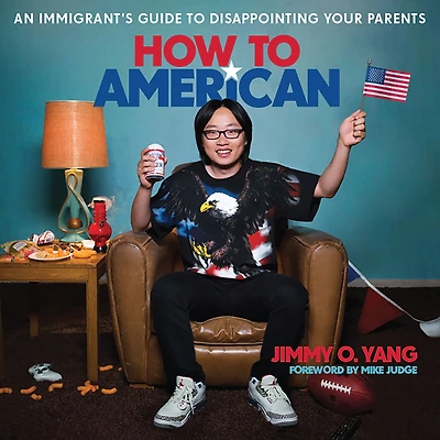 How to American: An Immigrant's Guide Disappointing Your Parents
