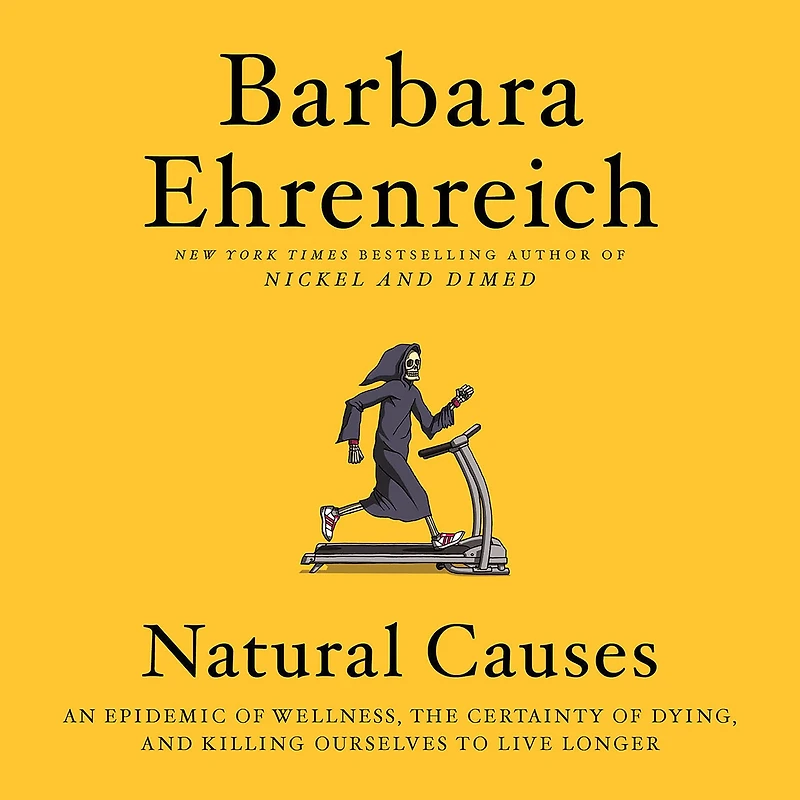 Natural Causes: An Epidemic of Wellness, the Certainty Dying, and Killing Ourselves to Live Longer