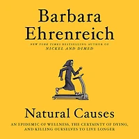 Natural Causes: An Epidemic of Wellness, the Certainty Dying, and Killing Ourselves to Live Longer