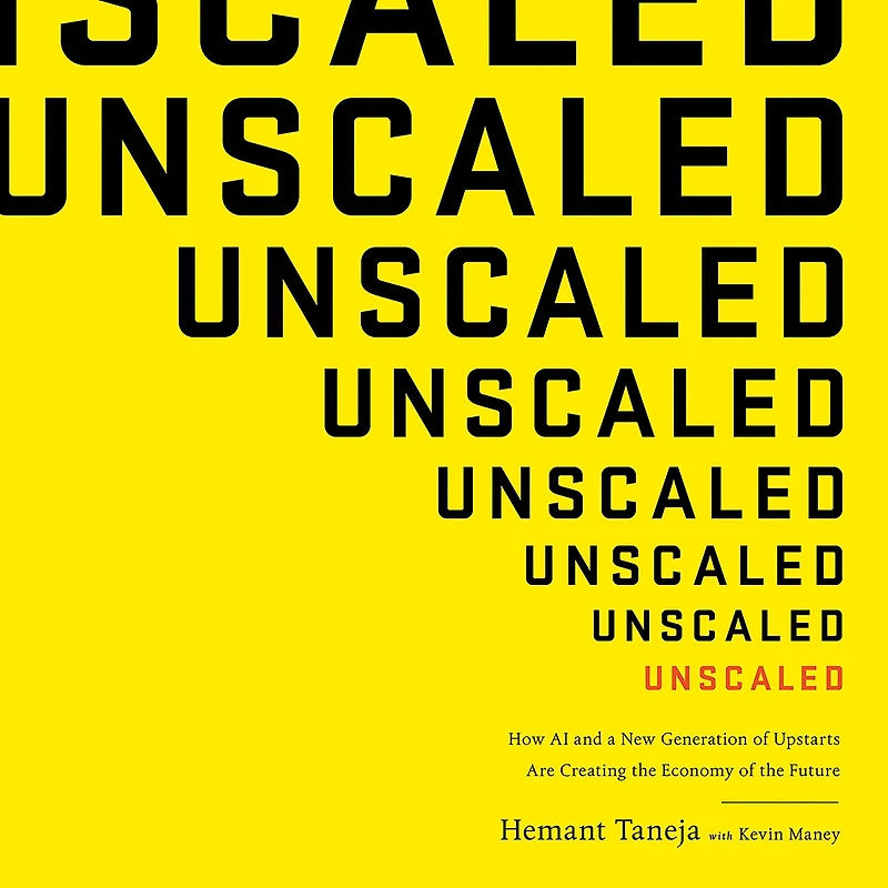 Unscaled: How AI and a New Generation of Upstarts Are Creating the Economy Future