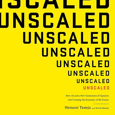 Unscaled: How AI and a New Generation of Upstarts Are Creating the Economy Future