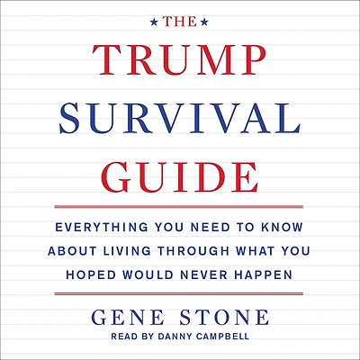 The Trump Survival Guide: Everything You Need to Know About Living Through What Hoped Would Never Happen