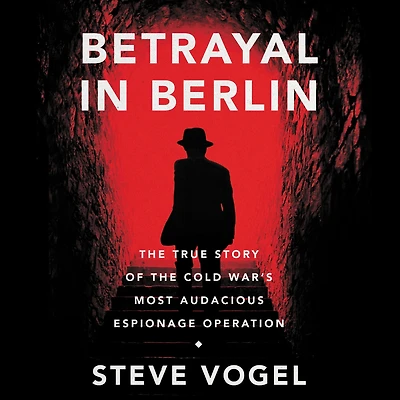 Betrayal Berlin: the True Story of Cold War's Most Audacious Espionage Operation