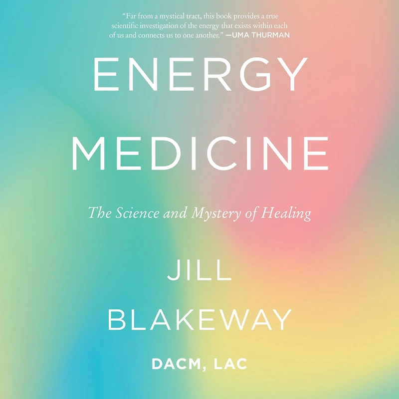 Energy Medicine: The Science and Mystery of Healing